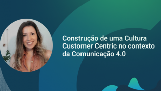 Imagem sobre Cultura Customer Centric na Comunicação 4.0